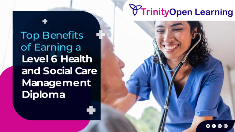 Top Benefits of Earning a Level 6 Health and Social Care Management Diploma (OTHM)